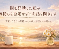 鬱を経験した私が、気持ちを否定せずにお話を聞きます イメージ1