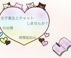 女子高生がチャットで30分間お話します チャットでお話しましょう！楽しくお話したいと思ったいます。