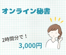 2時間分で3000円★★オンライン秘書いたします 持ち前の根気と集中力を発揮してサポートいたします！