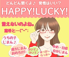 あなたの『聞いて！聞いて！』をじっくりお聞きします HAPPY！LUCKY！どんどん聞くよ♪覚悟はいい？
