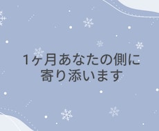 1ヶ月あなたの側に寄り添います 楽しいときは共有して悲しいときは半分個しましょう