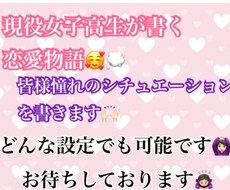 現役女子高生が恋愛物語を書きます 貴方の憧れのシチュエーション等を書きます!!