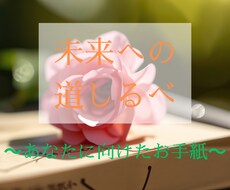 未来への道しるべ～あなたに向けたお手紙送ります 今のあなたに必要なメッセージをお届けします
