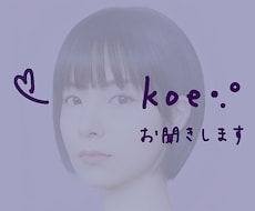 koe •.° をお聞きいたします どんなお話でも(相談・秘密・愚痴等々)