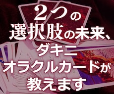 ２つの選択肢の未来、ダキニオラクルカードが教えます 恋愛、仕事、人間関係、その他色々…二つの選択で迷っている方へ