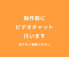 ご依頼前のビデオチャットををさせていただきます 制作前にビデオチャットで相談できます。