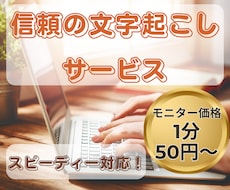 モニター価格1分50円～！文字起こしサービスします 迅速!!正確な文字起こし、翌日納品の対応も致します。