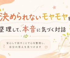 モヤモヤを整理して本音に気づく対話をします 安心して話すことで心を整理し、自分の答えを見つけます