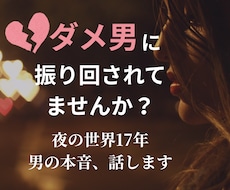 ダメ男に悩む恋愛相談乗ります 男の本音、夜の世界で見てきました