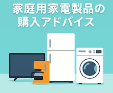 家庭用家電製品の購入についてアドバイスします