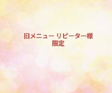 旧メニューリピーター様限定で承ります その後の追加相談にご利用下さい。