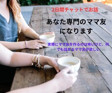 あなた専門のママ友になります 実際にママ友を作るのは怖いけど、何でも話せるママ友が欲しい