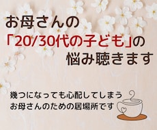 成人した子供の悩み、不安、心配に寄り添います 子供が20代30代になっても尽きない親の悩みじっくり聴きます