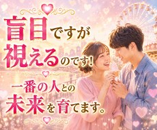 盲目ですが視えるのです！一番の人との未来を育てます 近くにいる？これから出会う？その人との未来を鮮やかに映します