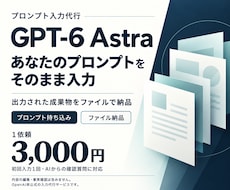 ChtatGPT-Astraにて成果物を納品します GPT-6 Astraの出力をそのままお届け