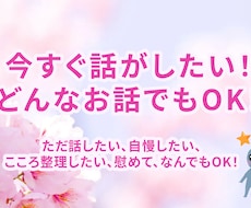 今すぐ話がしたい！何でも聞きます ただ話したい、自慢したい、慰めて、なんでもOK！