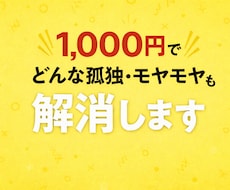 1,000円でどんな孤独・モヤモヤも解消します そのモヤモヤ、正体不明のままで大丈夫！？