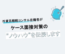 外資戦略コンサル在籍者がケース面接対策します 戦略・総合コンサルのケース面接に向けたノウハウを伝授します