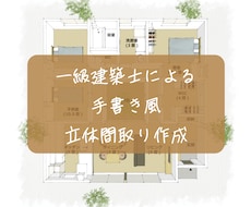 一級建築士が手書き風の立体間取り図を作成します →手書き風で親しみやすく！立体的で暮らしをイメージしやすく！