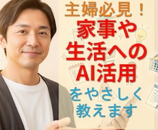 主婦必見！家事や生活へのAI活用をやさしく教えます ネット記事にはない「ラクに使える裏ワザ」も伝授！