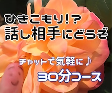 ひきこもりご本人様専用ヾ(••`話し相手になります 元幼稚園教諭が30分間寄り添います。LINE感覚でどうぞ♪