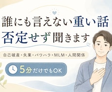 誰にも言えない重い話、否定せず聞きますます 経験者として否定せず受け止めます