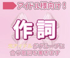 アイドル特化！元アイドルが作詞します グループの個性を大切した作詞です！