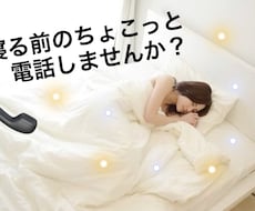 寝る前のちょこっと電話付き合います 寝る前ってふと寂しくなりませんか?