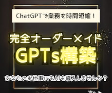 あなた専用のChatGPT（GPTs）を構築します 完全オーダーメイドのAIを制作〜導入を支援して効率化させます
