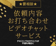 ご購入前に要相談/依頼内容の確認の打ち合わせします テキスト上のやり取りでは不便な場合に、ビデオチャットでご対応