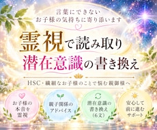 霊視でお子様のお心を視ます お子様の本音を霊視し、親子の安心を育む書き換えを行います