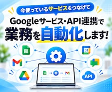 Googleサービスを連携して業務を自動化します GAS・API連携で入力や登録を自動化！業務効率化を実現
