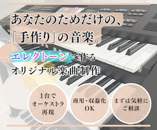 あなただけのオリジナル楽曲をエレクトーンで作ります 壮大なオーケストラからポップス、日常系BGMまで幅広く対応！