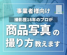 事業者向け｜商品撮影のノウハウをプロが教えます EC・SNS用に商品の魅力を伝える撮影ノウハウをお伝えします