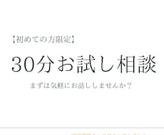 初回限定：30分お試しで相談お受けいたします まずは気軽にお話ししませんか？