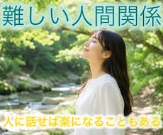 人間関係のお悩み、お話お聴きします 難しい人間関係、職場の人、家族、友人、話して楽になろう♪