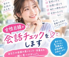 女性目線であなたの会話を一緒に見直します 自分では気づきにくい会話の印象を、女性目線でお伝えします