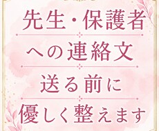 先生・保護者への連絡文を送る前に整えます 先生・保護者LINE等、言い方に迷う文面を整え確認します