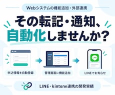 Webシステムの機能追加・外部連携をします 転記・通知の手間を減らす。LINE・kintone対応