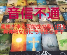音信不通：いつぐらいに連絡が来るか具体的に出します 音信不通の相手からの連絡が来る可能性の高い日を具体的にみます