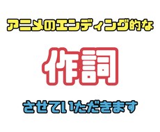 アニメのエンディング的な作詞をします イメージ1