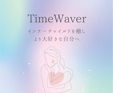 タイムウェーバーがインナーチャイルドを癒します 幼い頃の抑圧された悲しみ絶望トラウマを浄化し最適化