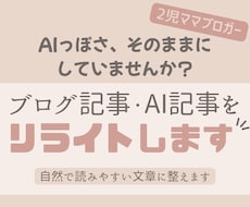 AI記事・ブログ記事を自然な文章にリライトします ブログ運営中の2児ママブロガーが記事を丁寧に見直します