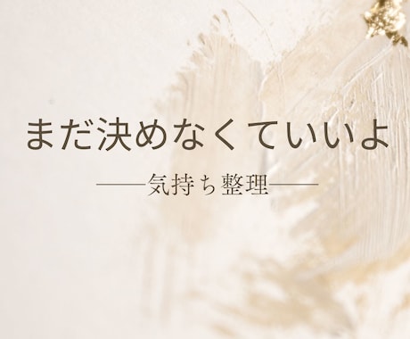 決めきれない気持ち、いっしょに整理していきます 決めるのはあとで。答えを急がないための気持ち整理サポート イメージ1