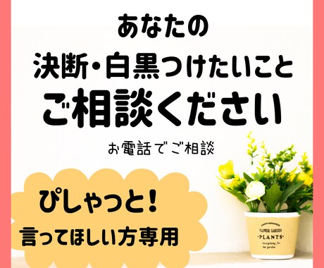 あなたの決断・白黒つけたいこと電話で相談にのります ぴしゃっと言ってほしい方に！一緒に考え決めていきましょう イメージ1