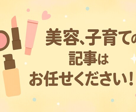 美容、子育ての記事を作成します 法人ライター、保育園施設長経験あり イメージ1