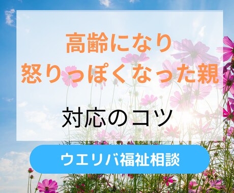 高齢になり怒りっぽくなった親の対応方法を教えます 元地域包括支援センター社会福祉士が丁寧にお伝えします イメージ1