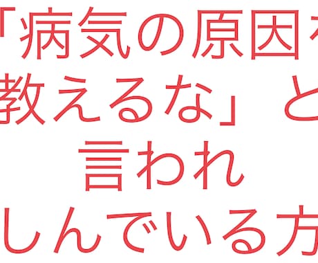 病気の原因を教えるな」と言われ苦しんでる方に話ます 「病気の原因を教えるな」と言われて困っている方 イメージ1