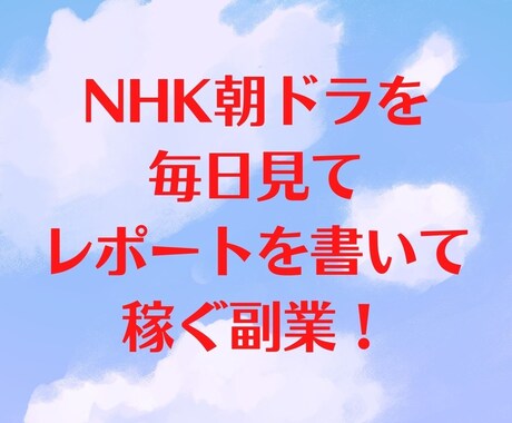 NHK朝ドラを見て稼ぐ方法を独占公開します 作業内容は①毎日、朝ドラを見る　②感想を書いて送信 イメージ1