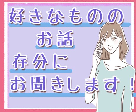 好きなもののお話、存分に聞きます 好きなものへの情熱話をぜひ聞かせてください！ イメージ1